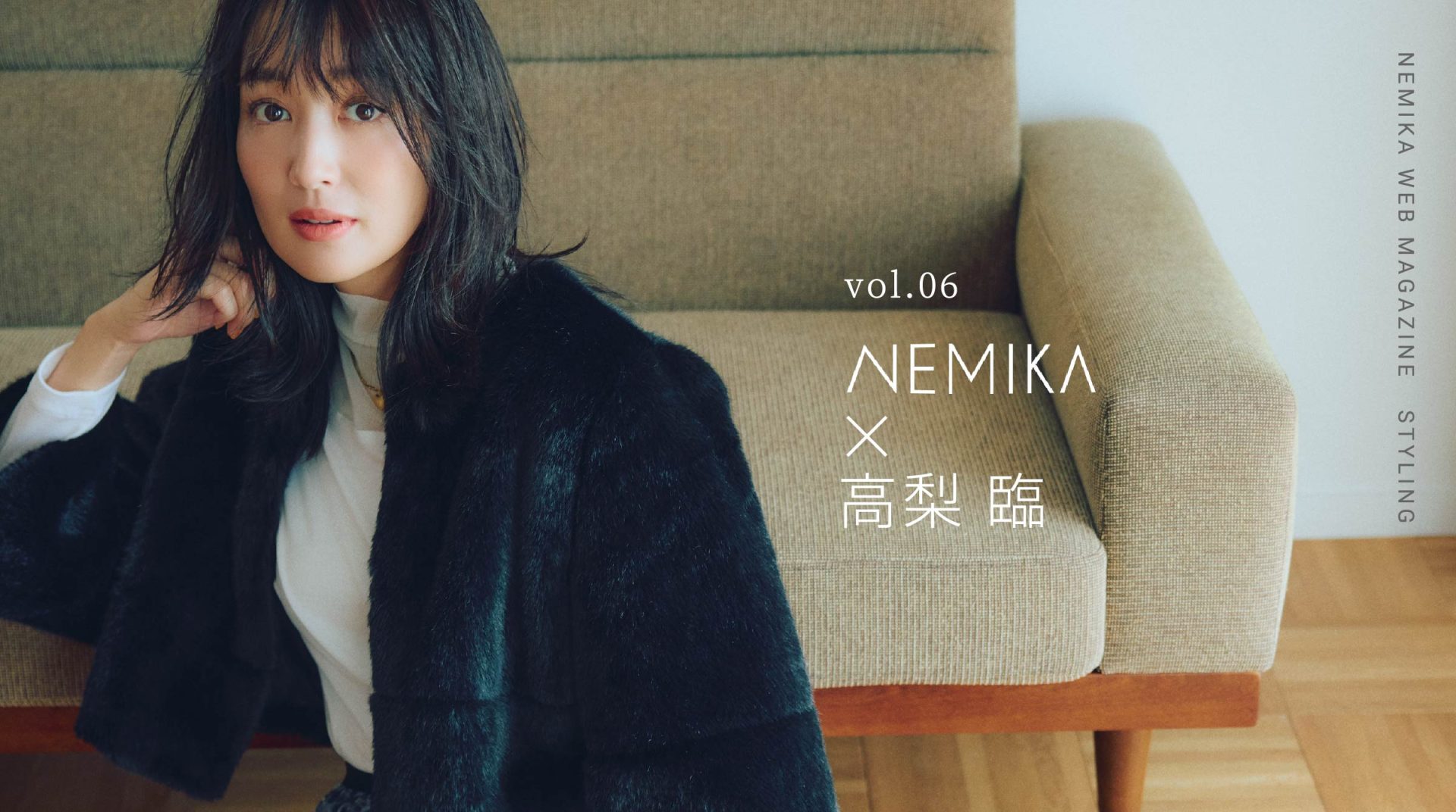 vol.06 NEMIKA✕高梨 臨 - NEMIKA WEB MAGAZINE STYLING -